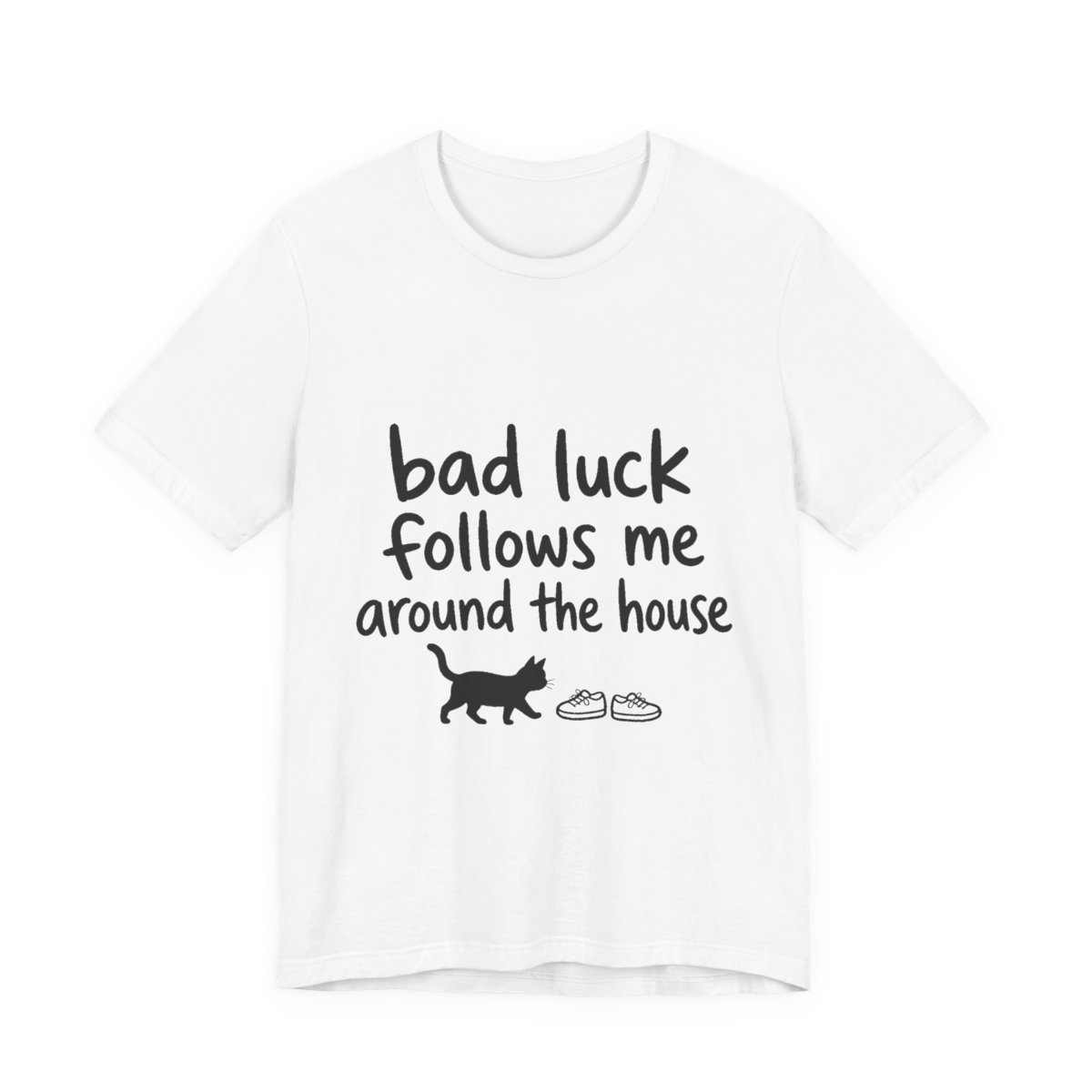 Bad Luck Follows Me Around the House printed on a white heavyweight tee, front view