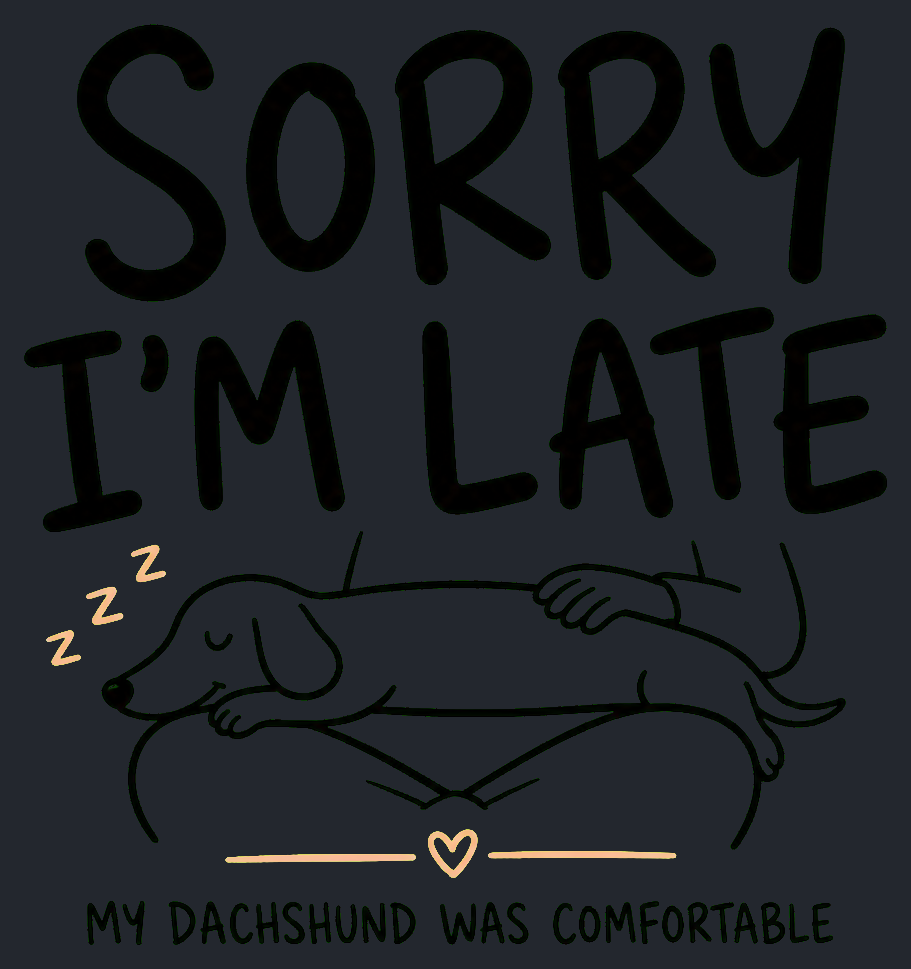 Close-up of the Sorry I'm Late — My Dachshund Was Comfortable artwork