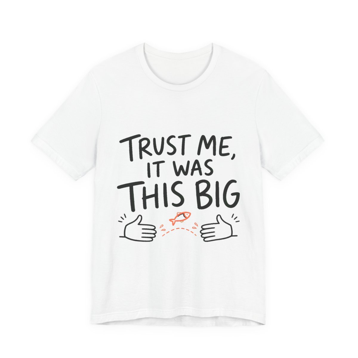 Trust Me, It Was This Big printed on a white heavyweight tee