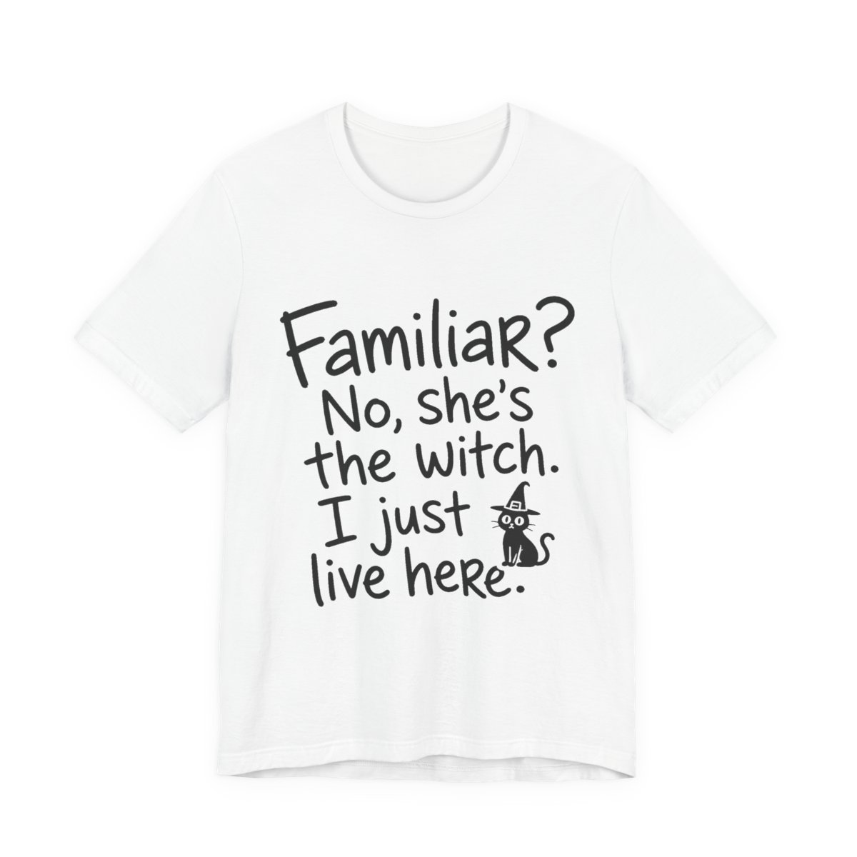 She Is the Witch, I Just Live Here printed on a white heavyweight tee