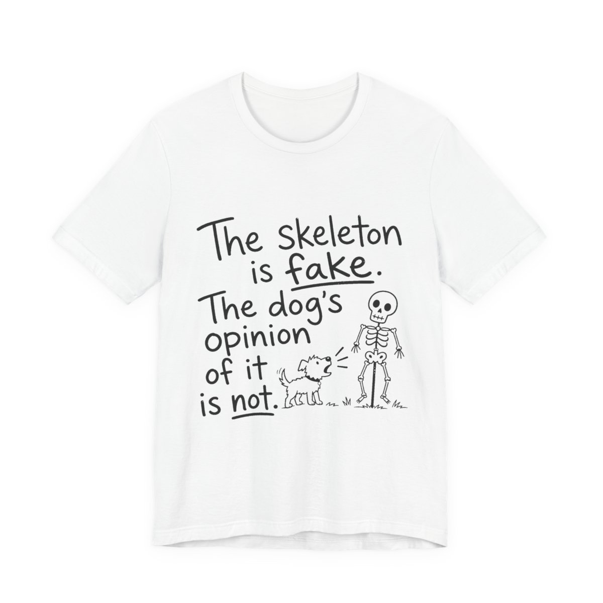 The Skeleton Is Fake. The Dog Disagrees. printed on a white heavyweight tee