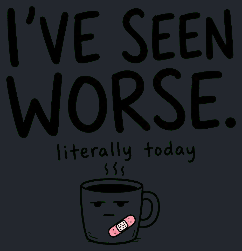 Close-up of the I've Seen Worse. Literally Today artwork