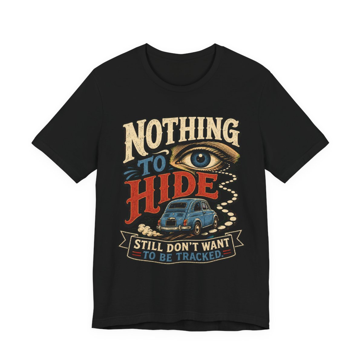 Nothing to Hide. Still Don't Want to Be Tracked. printed on a black heavyweight tee